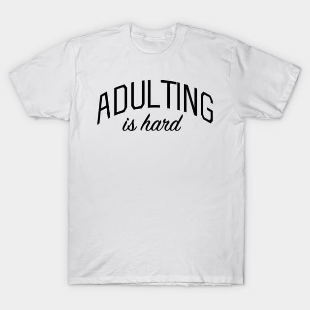 Adulting is Hard T-Shirt by bickspics